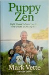Mark Vette - Puppy Zen: Eight Weeks to Train Your Pup and Create a Lifelong Bond