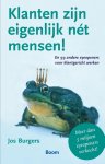 J. Burgers ; Jos Burgers - Klanten zijn eigenlijk nét mensen! en 99 andere eyeopeners voor klantgericht werken