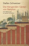 Stefan Schweizer - Die Hängenden Gärten von Babylon Vom Weltwunder zur grünen Architektur