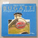 Seiff, Ingo: - Bugatti : Eleganz auf Rädern :
