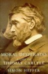 HEFFER, SIMON - Moral Desperado. A Life of Thomas Carlyle.