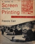 CARR, Francis. - GUIDE TO SCREEN PROCESS PRINTING,.