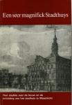  - Een seer magnifick stadthuys Tien studies over de bouw en de inrichting van het stadhuis te Maastricht