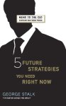 George Stalk, John Butman - Five Future Strategies You Need Right Now