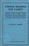 Forrest, B.M. - IndoorTraining for Cadets Nineteen Exercises and Competitions on Fieldcraft, Section Leading, Tactics, Map Reading, Message Writing, Weapon Training, etc. with full instruction on how to prepare them and carry them out