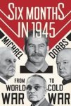 Dobbs, Michael - Six Months in 1945.  FDR, Stalin, Churchill, and Truman--From World War to Cold War