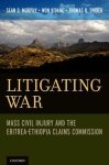 Murphy, Sean D.; Won Kidane & Thomas R. Snider. - Litigating war : mass civil injury and the Eritrea-Ethiopia Claims Commission.