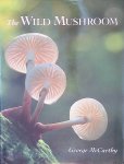 McCarthy, George - The Wild Mushroom: A Photographic Exploration of Fungi in the Wild