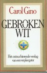 Gino, Carol - Gebroken wit. Het ontnuchterende verslag van een verpleegster
