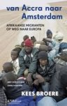 Broere, Kees - Van Accra naar Amsterdam / Afrikaanse migranten op weg naar Europa