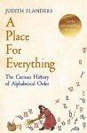 Judith Flanders - A Place For Everything The Curious History of Alphabetical Order