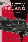 Arthur Mitchell - Revolutionary Government in Ireland: Dail Eireann, 1919-22