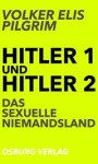 Volker Elis Pilgrim - Hitler 1 und Hitler 2. Erstes Buch - Das sexuelle Niemandsland