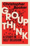 Christopher Booker 86221 - Groupthink A Study in Self Delusion