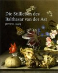 AST -  Ayooghi, Sarenaz & Sylvia Bohmer & Timo Trümper. Essays by: Danielle Lokin & Fred G. Meijer, et al: - Die Stilleben des Balthasar van der Ast (1593/94-1657).
