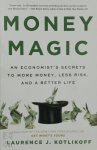 Laurence Kotlikoff - Money Magic An Economist's Secrets to More Money, Less Risk, and a Better Life