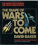 Baker, David - The shape of wars to come - the hidden facts behind the arms race in space