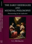 McGrath, S.J. - The early Heidegger & Medieval Philosophy: Phenomenology for the Godforsaken.