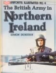 Dunstan, Simon. - The British Army in Northern Ireland. Uniforms Illustrated no. 4.
