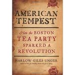 Harlow G Unger 287366 - American Tempest How the Boston Tea Party sparked a revolution