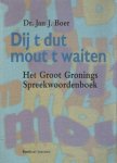 Boer, Jan J. - Dij t dut mout t waiten.Het Groot Gronings spreekwoordenboek Boer, Jan J. - Dij t dut mout t waiten.Het Groot Gronings spreekwoordenboek