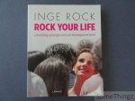 Inge Rock. - Rock your life. 15 krachtige principes voor een buitengewoon leven.