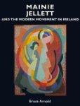 Bruce Arnold - Mainie Jellett and the Modern Movement in Ireland