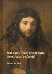 Jan Van der Mark - Wat dacht Jezus er zelf van? Over Jezus' zelfbeeld