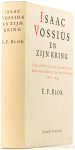 VOSSIUS, I., BLOK, F.F. - Isaac Vossius en zijn kring. Zijn leven tot zijn afscheid van koningin Christina van Zweden 1618-1655.
