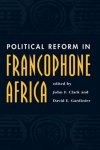 John F Clark, David Gardinier - Political Reform In Francophone Africa