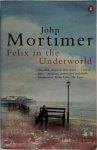 John Mortimer - Felix in the Underworld