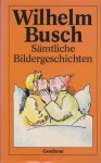 Wilhelm Busch - Sämtliche Bildergeschichten : alles, was Busch bekannt u. berühmt gemacht hat. Busch, Wilhelm: Gesammelte Werke