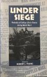 YOUNG, Robert J. (ed.) - Under Siege: Portraits of Civilian Life in France During World War I