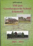 Veldman, dr. Harm - Jubileumboek 150 jaar Gereformeerde school Enumatil 1861-2011