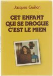 Jacques GUILLON - Cet enfant qui se drogue, c'est le mien.