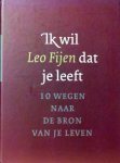 Fijen , Leo . [ isbn 9789025955861 ] - Ik   Wil  dat  je  Leeft . ( Tien wegen naar de bron van je leven . ) Geillustreerd en Met leeslint .