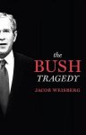 Jacob Weisberg - The Bush Tragedy Jacob Weisberg - The Bush Tragedy