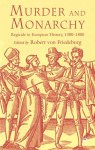 Robert von Friedeburg [Ed.] - Murder and Monarchy Regicide in European History, 1300-1800