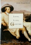 John Armstrong - Love, Life, Goethe Lessons of the Imagination from the Great German Poet