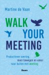Martine de Vaan - Walk your meeting Productiever overleg, meer bewegen en vaker naar buiten met weeting