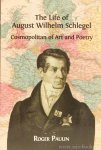 SCHLEGEL, A.W., PAULIN, R. - The life of August Wilhelm Schlegel. Cosmopolitan of art and poetry.