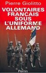 Pierre Giolitto - Volontaires français sous l'uniforme allemand