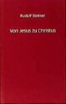 Rudolf Steiner - Von Jesus zu Christus