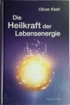 Klatt, Oliver - Die Heilkraft der Lebensenergie