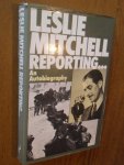 Mitchell, Leslie - Leslie Mitchell reporting. An autobiography