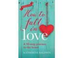 Katherine Baldwin - How to Fall in Love - a 10-Step Journey to the Heart