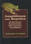 Campbell, Jonathan A. - Amphibians and Reptiles of Northern Guatemala, the Yucatan and Belize