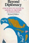 WALTON Richard J. - Beyond Diplomacy - A Background Book on American Military Intervention