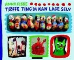 Anna Fiske - Tøffe ting du kan lage selv