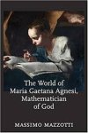 Mazzotti, Massimo - The world of Maria Gaetana Agnesi, mathematician of God